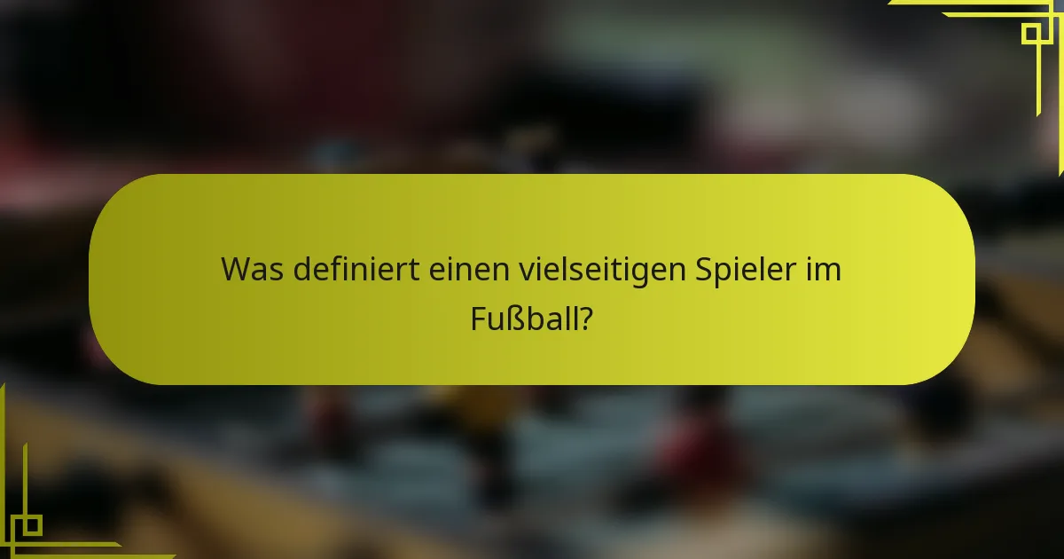 Was definiert einen vielseitigen Spieler im Fußball?