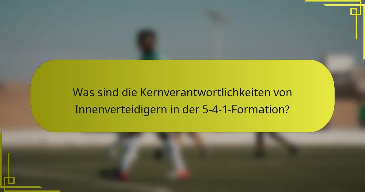 Was sind die Kernverantwortlichkeiten von Innenverteidigern in der 5-4-1-Formation?