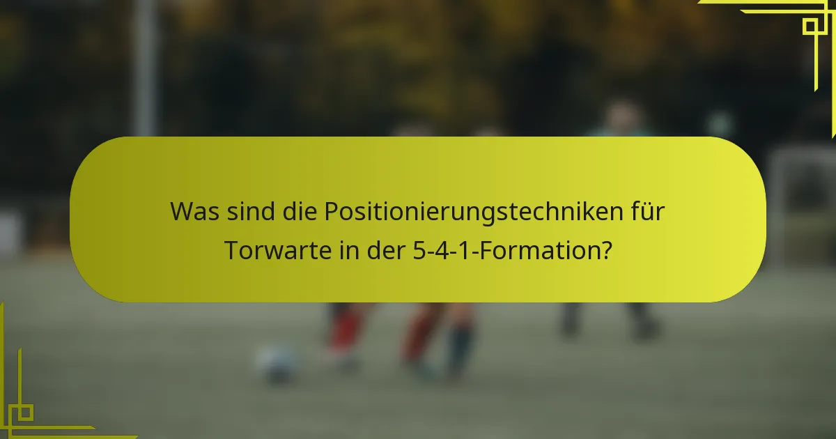 Was sind die Positionierungstechniken für Torwarte in der 5-4-1-Formation?