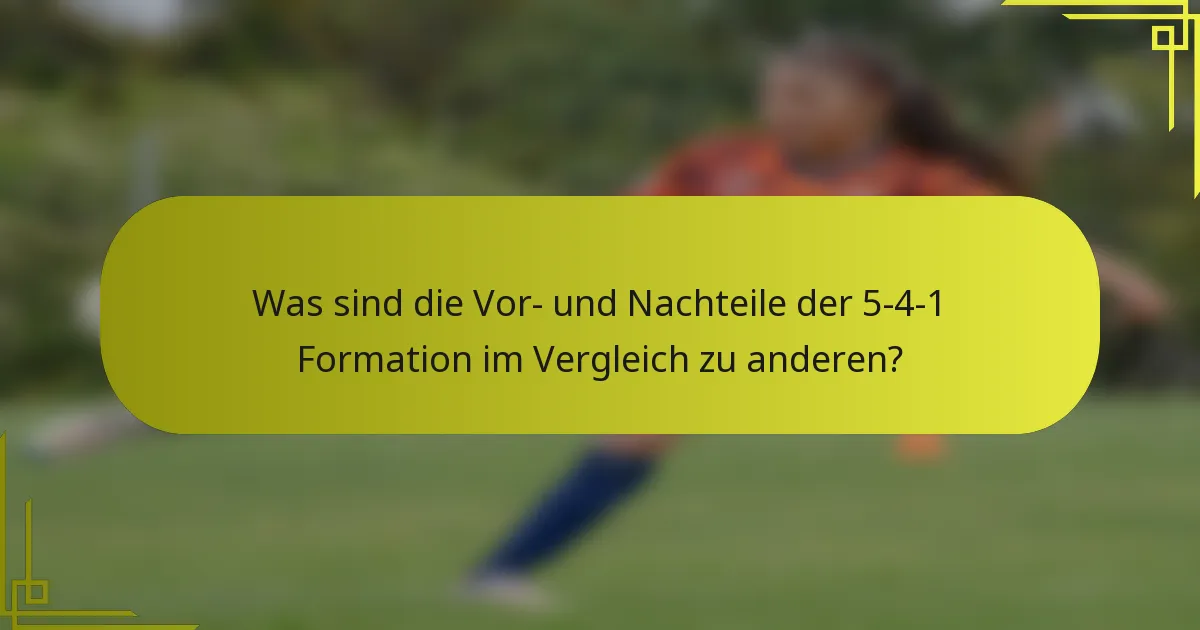 Was sind die Vor- und Nachteile der 5-4-1 Formation im Vergleich zu anderen?
