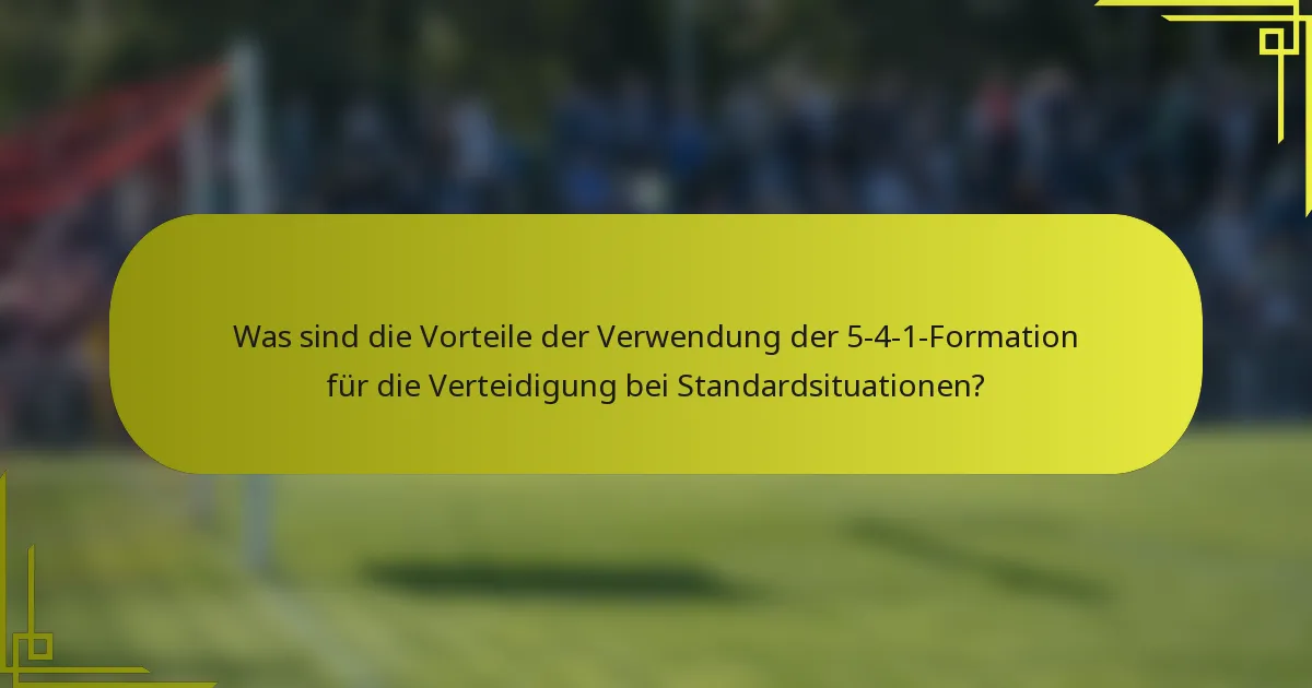 Was sind die Vorteile der Verwendung der 5-4-1-Formation für die Verteidigung bei Standardsituationen?