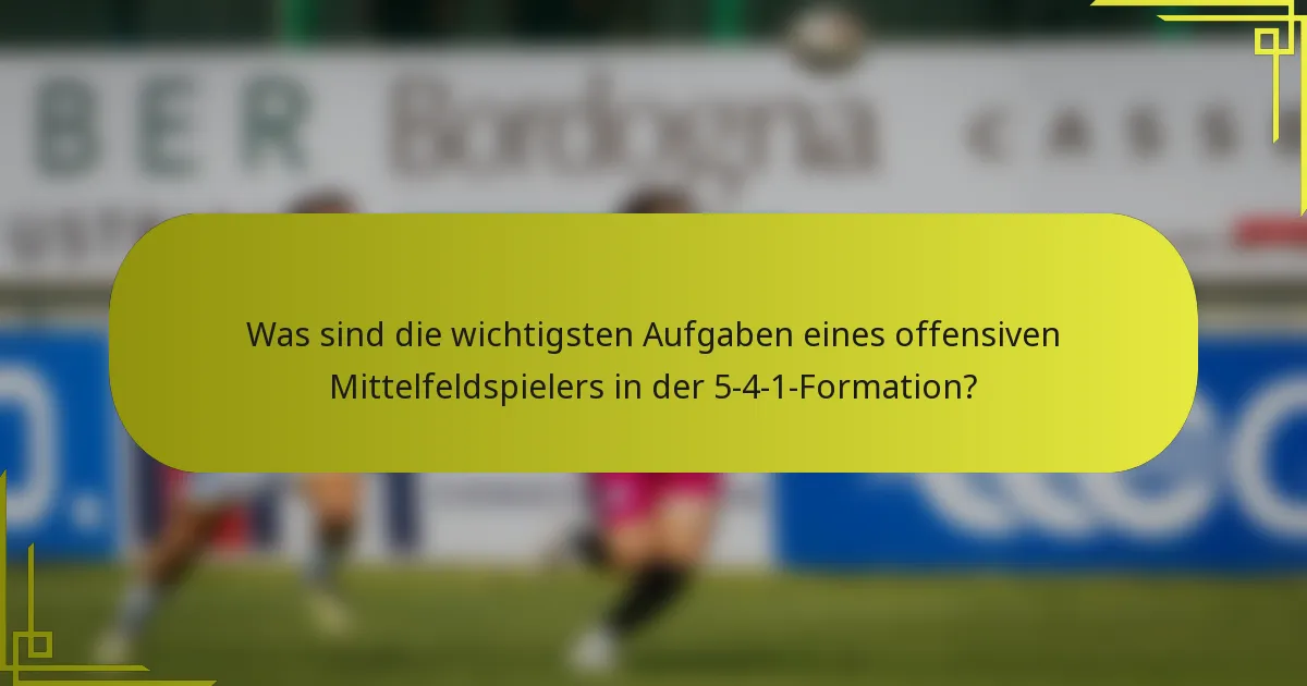 Was sind die wichtigsten Aufgaben eines offensiven Mittelfeldspielers in der 5-4-1-Formation?