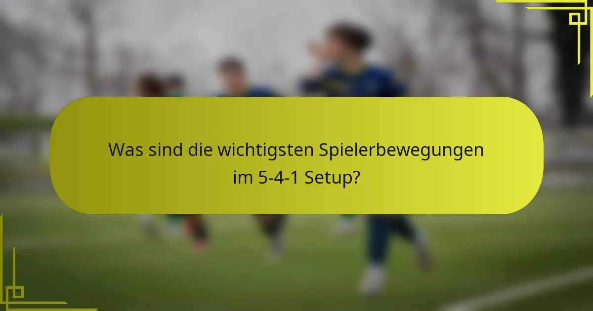 Was sind die wichtigsten Spielerbewegungen im 5-4-1 Setup?