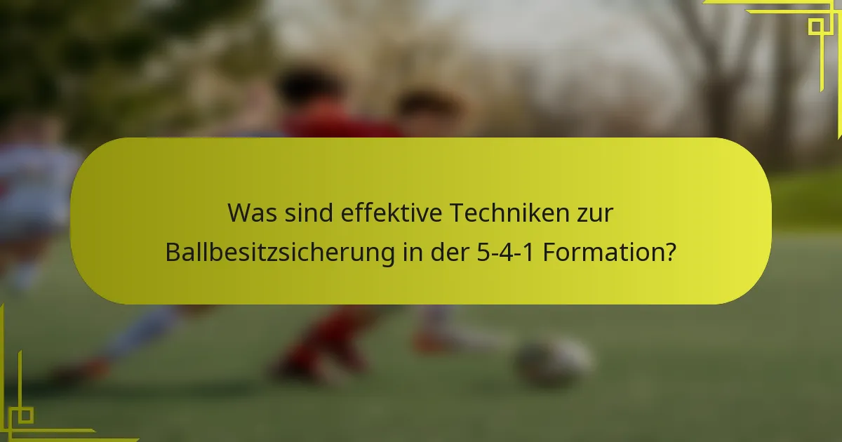 Was sind effektive Techniken zur Ballbesitzsicherung in der 5-4-1 Formation?