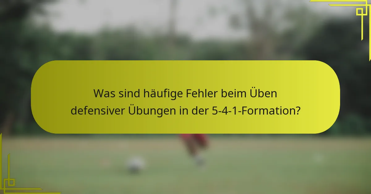 Was sind häufige Fehler beim Üben defensiver Übungen in der 5-4-1-Formation?