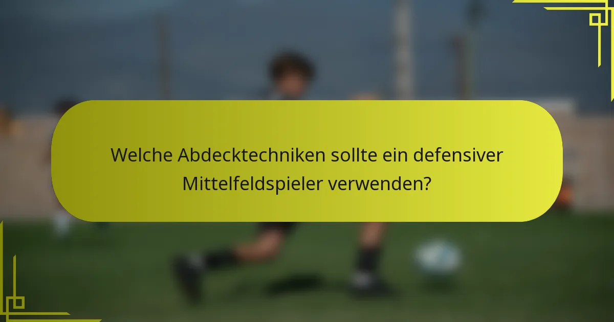 Welche Abdecktechniken sollte ein defensiver Mittelfeldspieler verwenden?