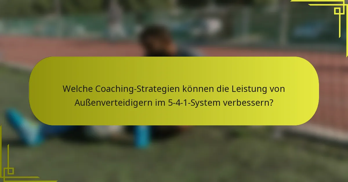 Welche Coaching-Strategien können die Leistung von Außenverteidigern im 5-4-1-System verbessern?