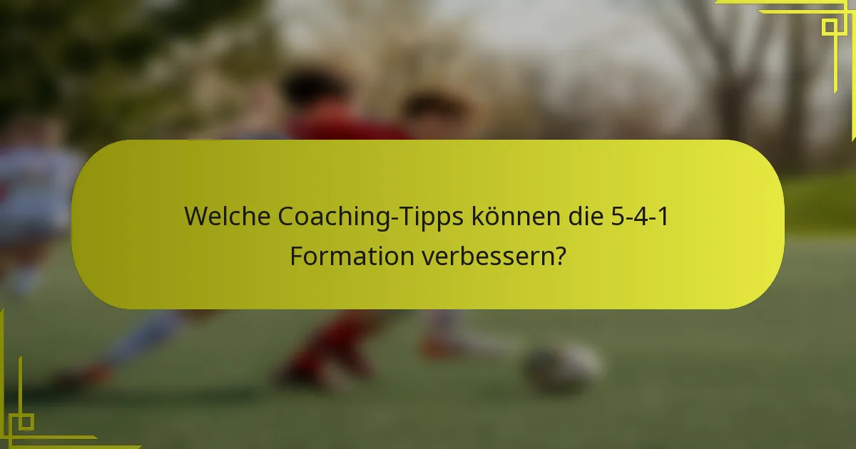 Welche Coaching-Tipps können die 5-4-1 Formation verbessern?