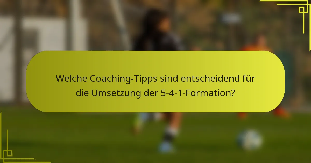 Welche Coaching-Tipps sind entscheidend für die Umsetzung der 5-4-1-Formation?