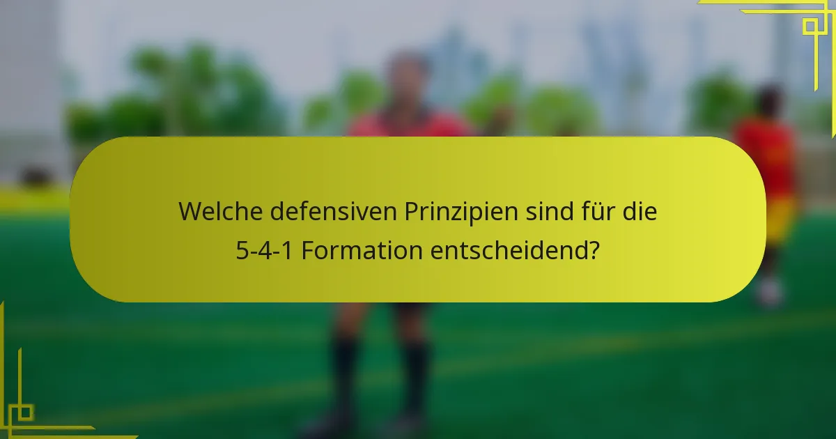 Welche defensiven Prinzipien sind für die 5-4-1 Formation entscheidend?