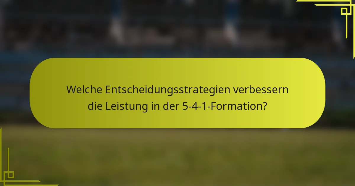 Welche Entscheidungsstrategien verbessern die Leistung in der 5-4-1-Formation?