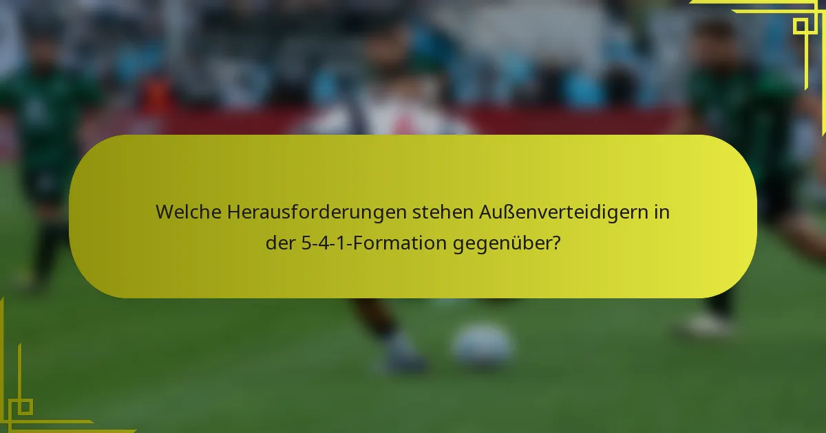 Welche Herausforderungen stehen Außenverteidigern in der 5-4-1-Formation gegenüber?