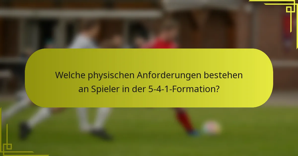 Welche physischen Anforderungen bestehen an Spieler in der 5-4-1-Formation?