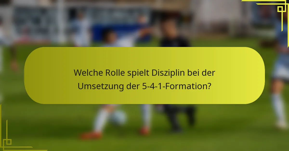 Welche Rolle spielt Disziplin bei der Umsetzung der 5-4-1-Formation?
