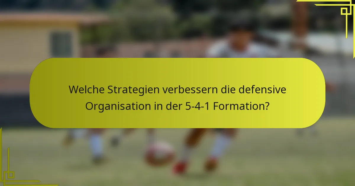 Welche Strategien verbessern die defensive Organisation in der 5-4-1 Formation?