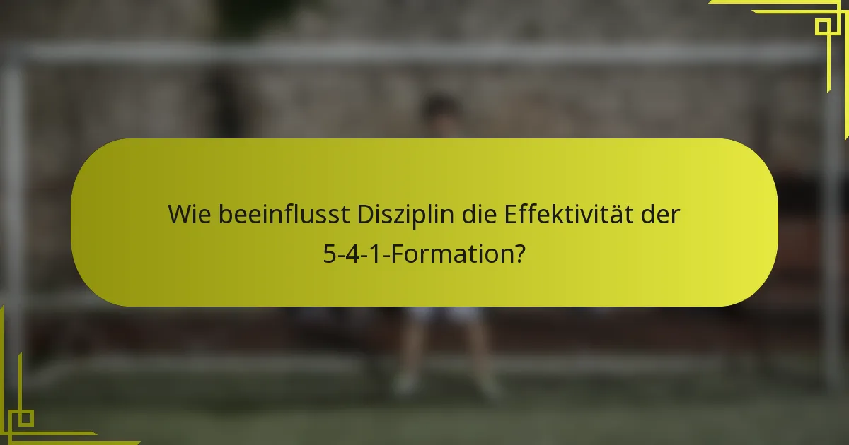 Wie beeinflusst Disziplin die Effektivität der 5-4-1-Formation?