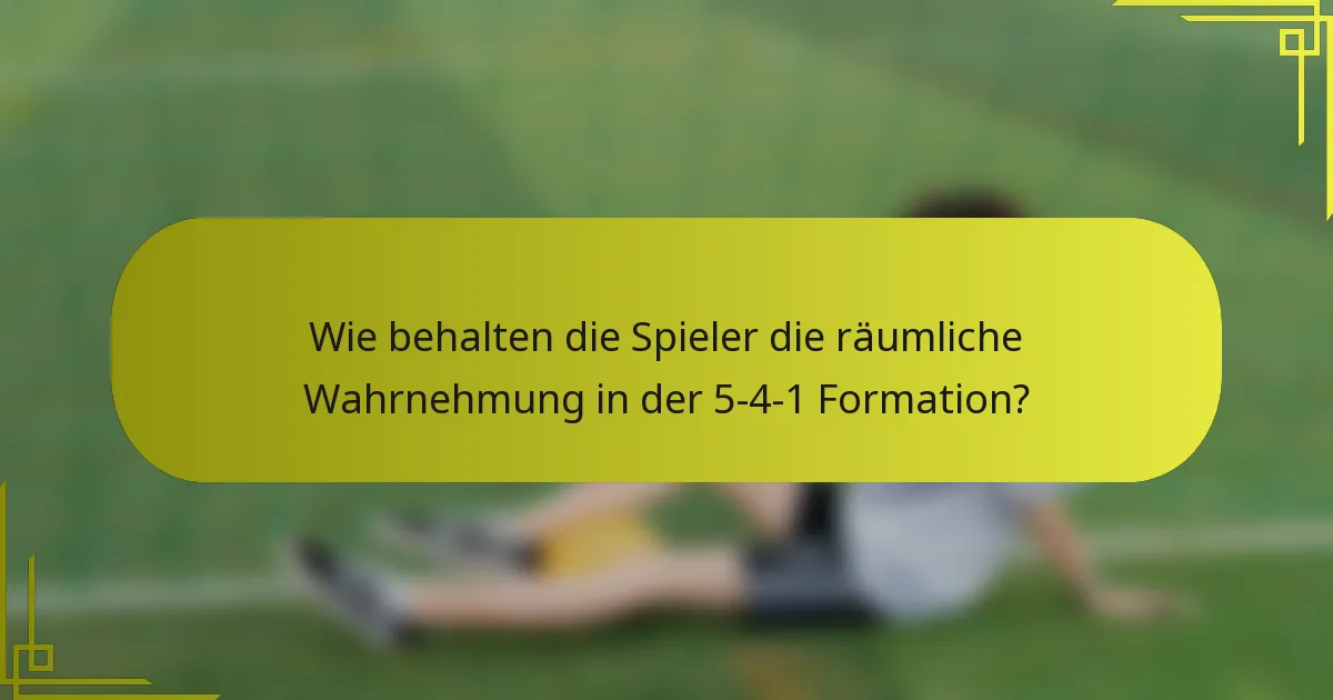 Wie behalten die Spieler die räumliche Wahrnehmung in der 5-4-1 Formation?