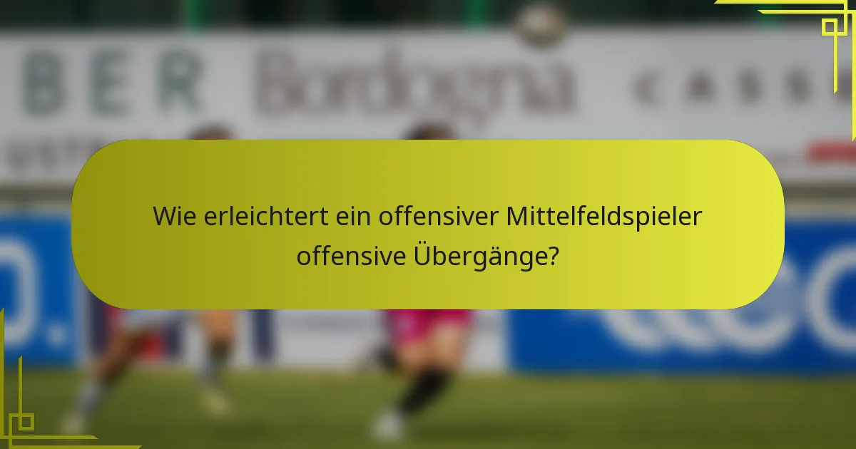 Wie erleichtert ein offensiver Mittelfeldspieler offensive Übergänge?