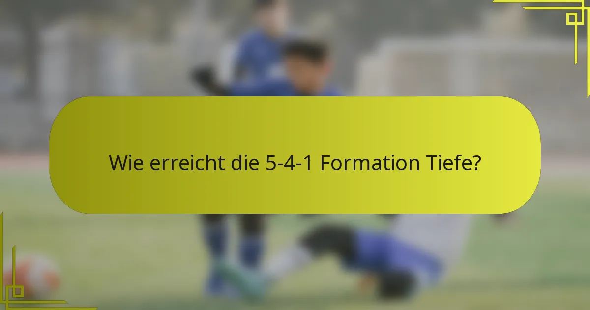 Wie erreicht die 5-4-1 Formation Tiefe?