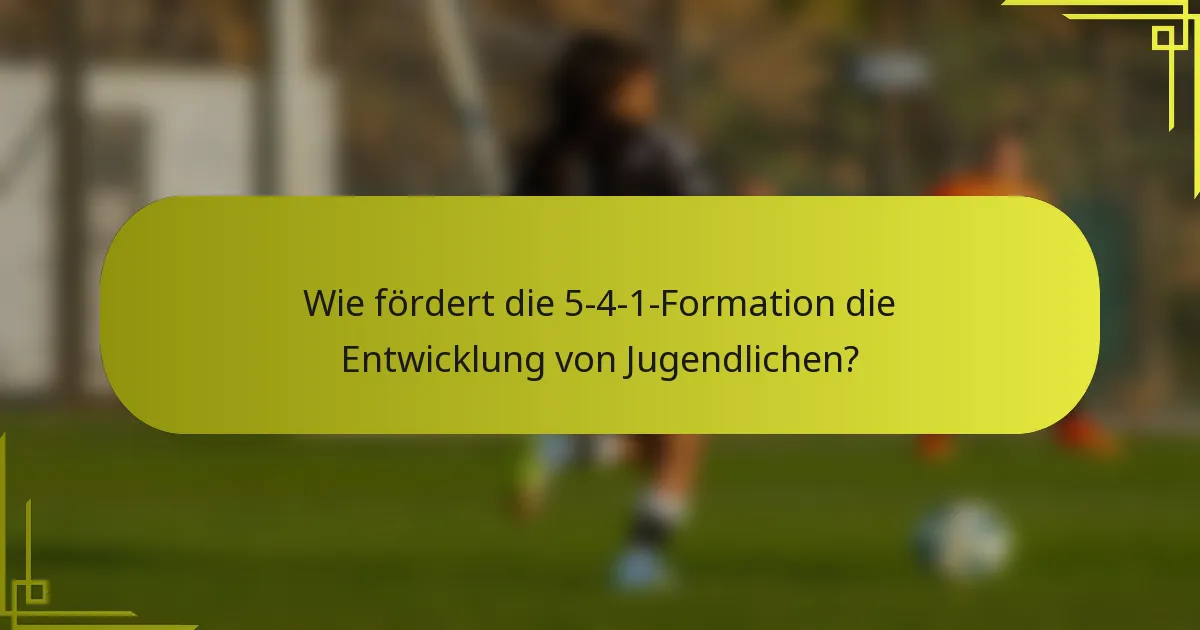 Wie fördert die 5-4-1-Formation die Entwicklung von Jugendlichen?
