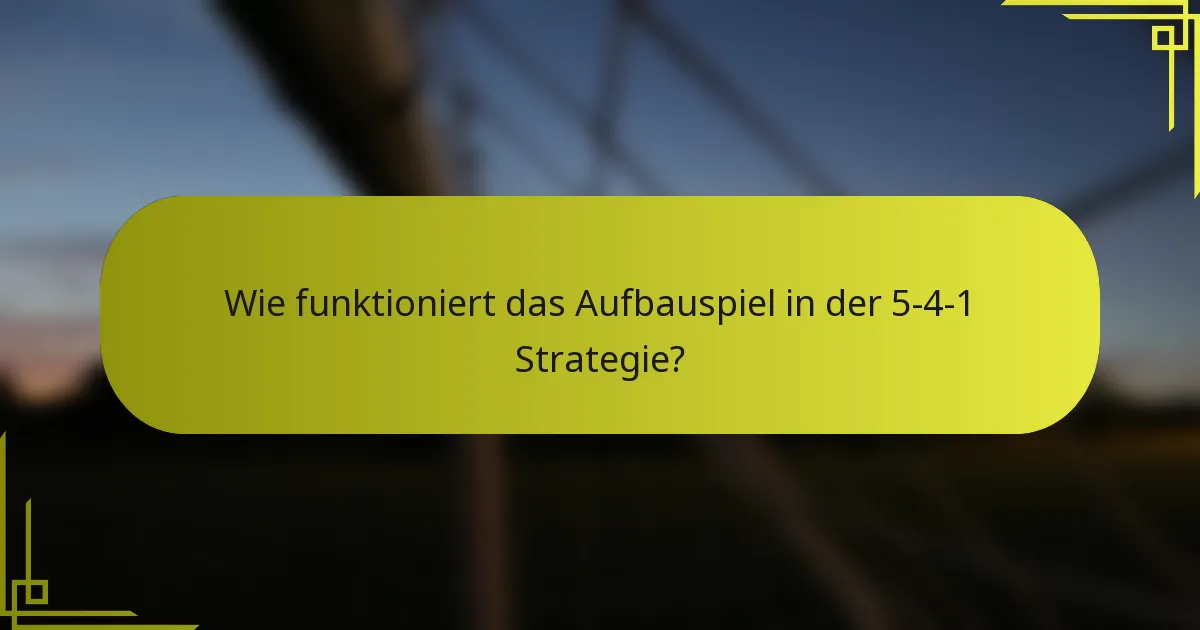 Wie funktioniert das Aufbauspiel in der 5-4-1 Strategie?