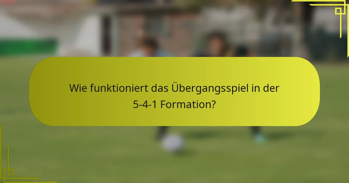 Wie funktioniert das Übergangsspiel in der 5-4-1 Formation?