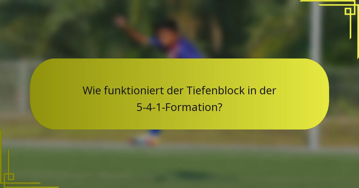 Wie funktioniert der Tiefenblock in der 5-4-1-Formation?