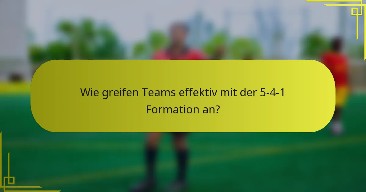 Wie greifen Teams effektiv mit der 5-4-1 Formation an?