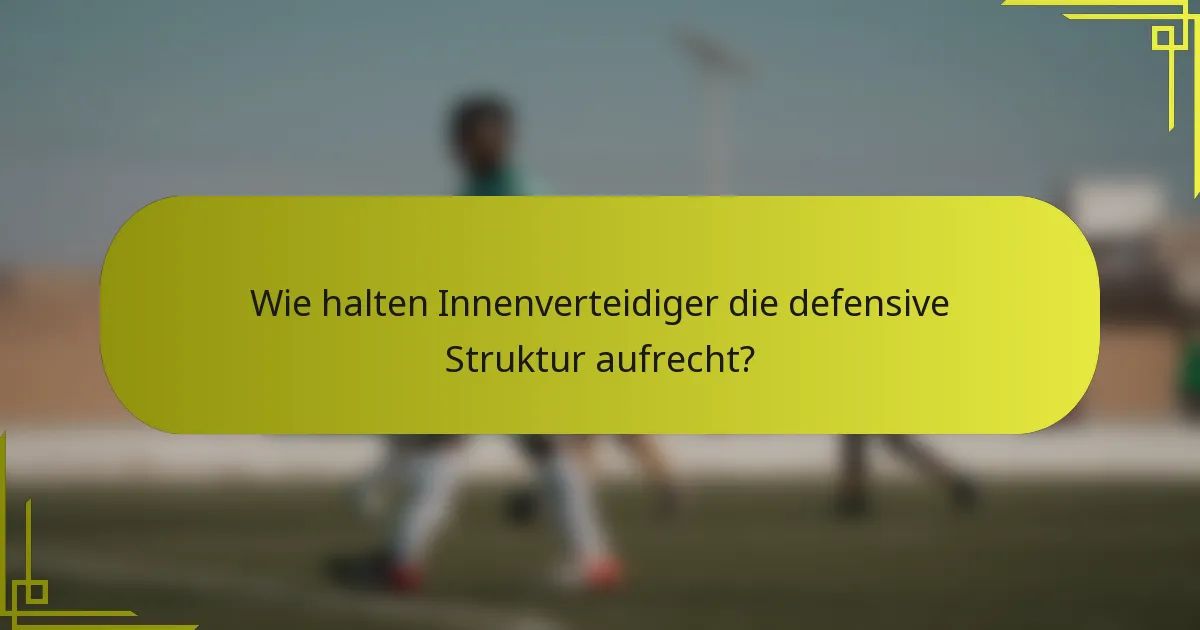 Wie halten Innenverteidiger die defensive Struktur aufrecht?