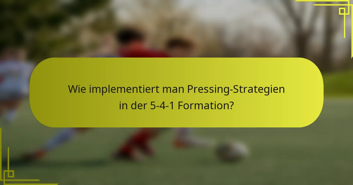 Wie implementiert man Pressing-Strategien in der 5-4-1 Formation?