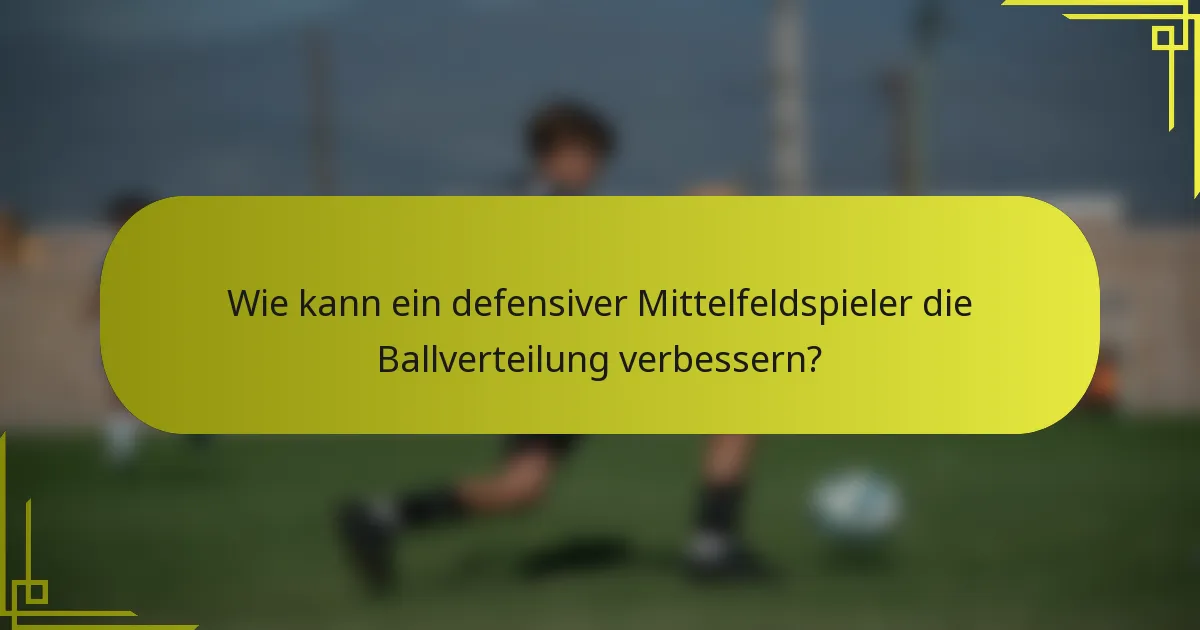 Wie kann ein defensiver Mittelfeldspieler die Ballverteilung verbessern?