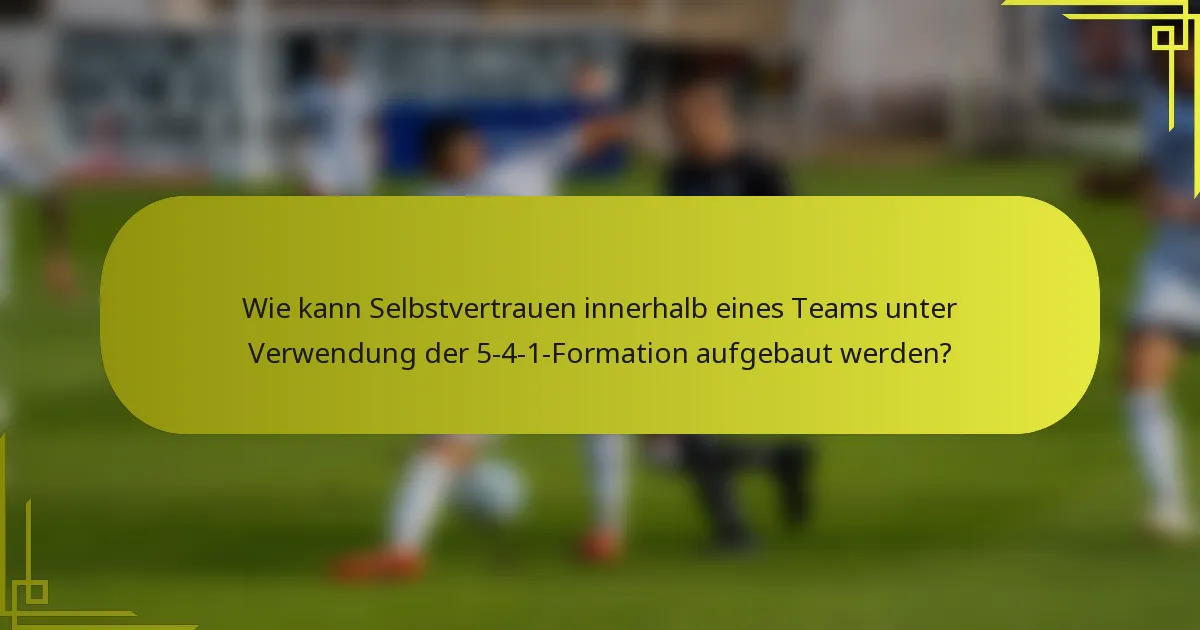 Wie kann Selbstvertrauen innerhalb eines Teams unter Verwendung der 5-4-1-Formation aufgebaut werden?