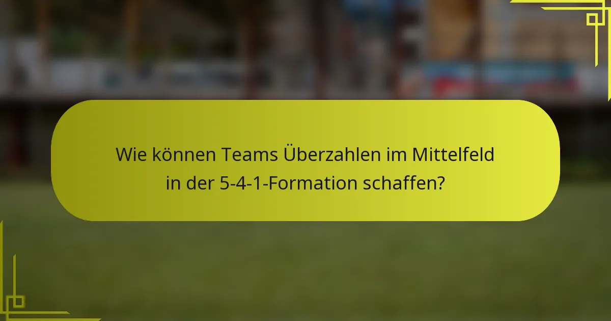 Wie können Teams Überzahlen im Mittelfeld in der 5-4-1-Formation schaffen?