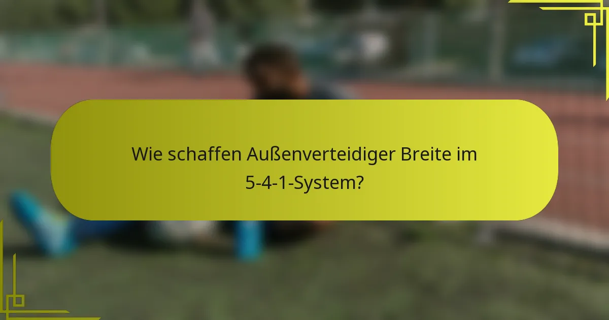 Wie schaffen Außenverteidiger Breite im 5-4-1-System?