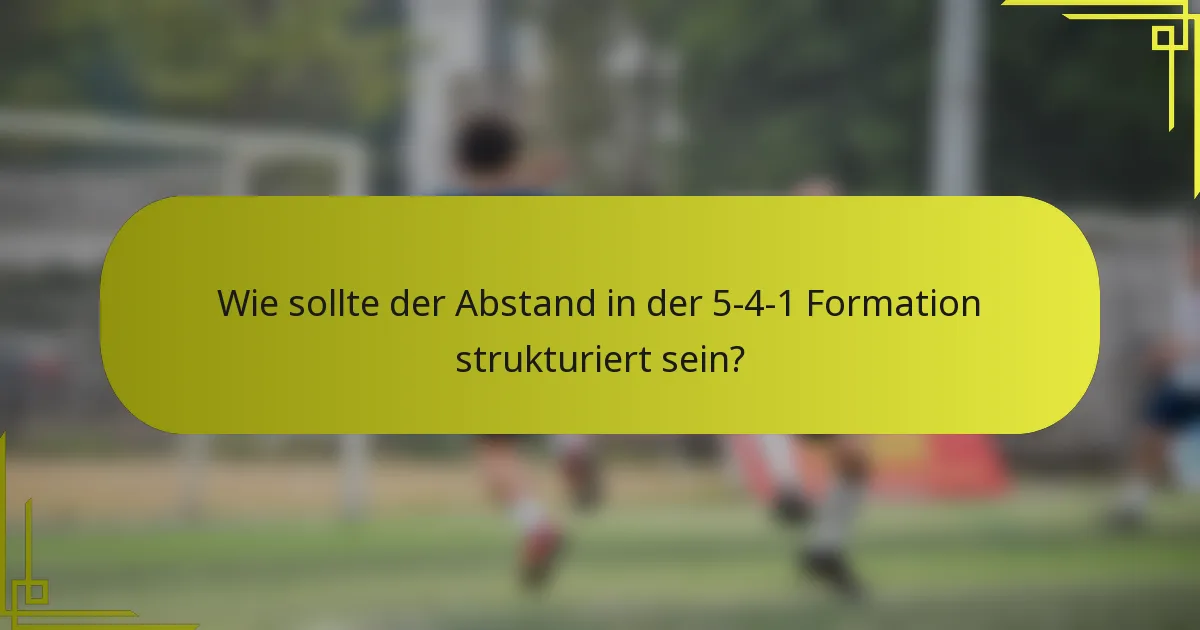 Wie sollte der Abstand in der 5-4-1 Formation strukturiert sein?