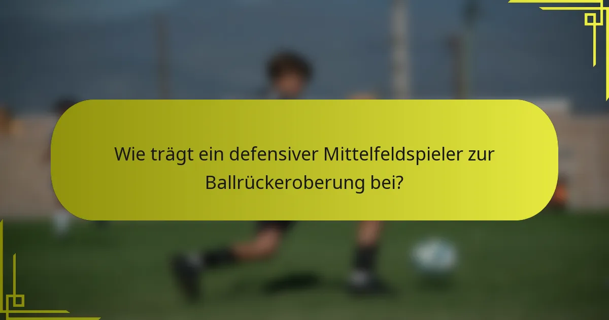 Wie trägt ein defensiver Mittelfeldspieler zur Ballrückeroberung bei?