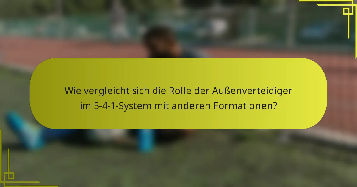 Wie vergleicht sich die Rolle der Außenverteidiger im 5-4-1-System mit anderen Formationen?